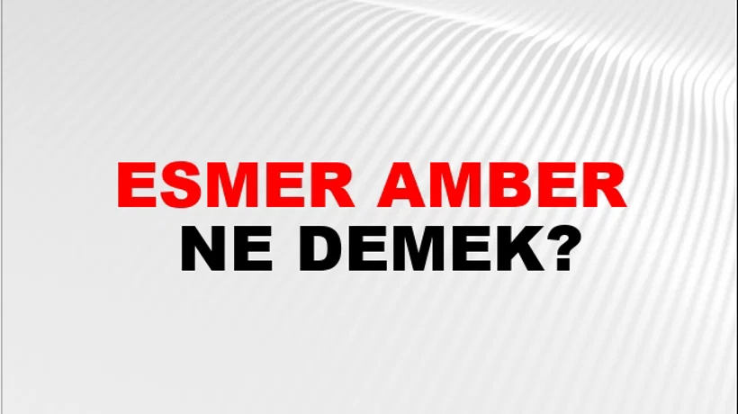 Esmer Amber Esmer Amber