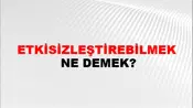 Etkisizleştirebilmek