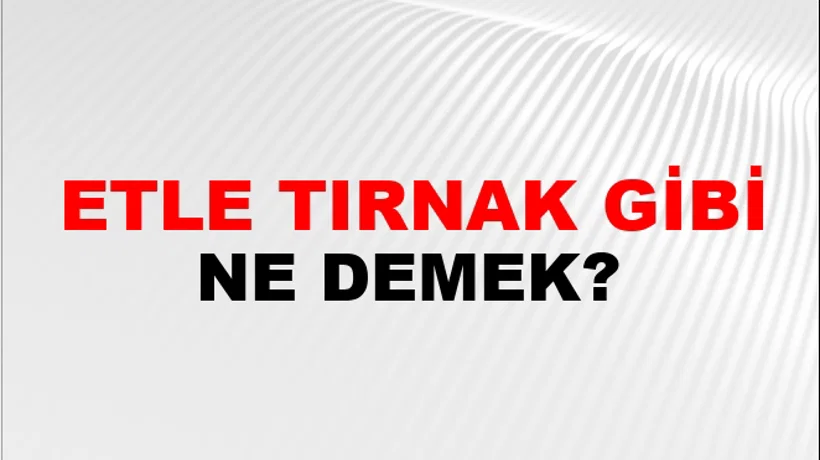 Etle Tırnak Gibi Etle Tırnak Gibi