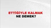Ettiğiyle Kalmak