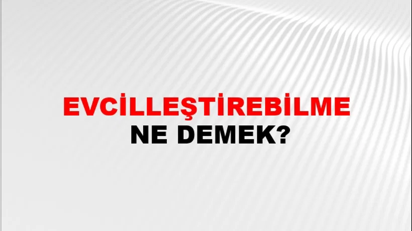Evcilleştirebilme Evcilleştirebilme