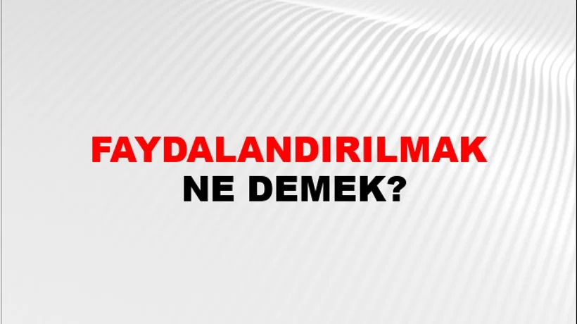 Faydalandırılmak Faydalandırılmak