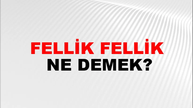 Fellik Fellik Fellik Fellik