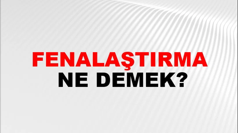 Fenalaştırma Fenalaştırma
