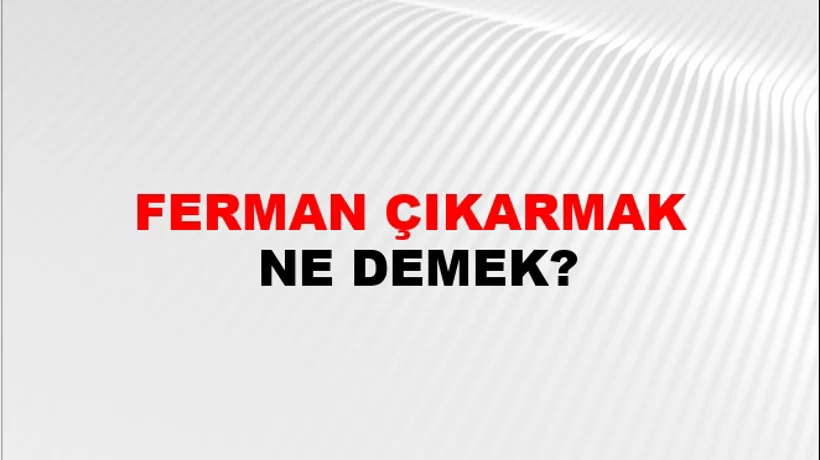 Ferman Çıkarmak Ferman Çıkarmak
