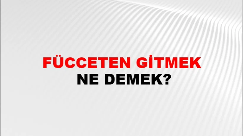 Fücceten Gitmek Fücceten Gitmek
