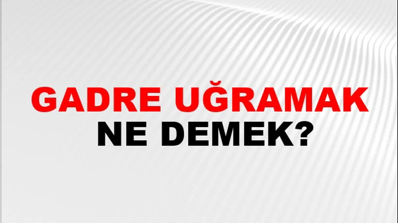 Gadre Uğramak Gadre Uğramak