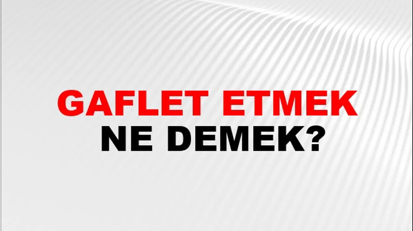 Gaflet Etmek Gaflet Etmek