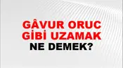 Gâvur Orucu Gibi Uzamak