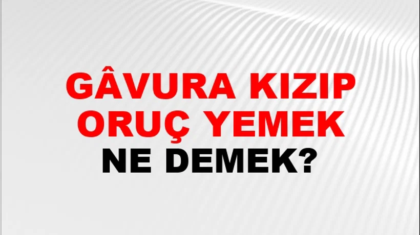 Gâvura Kızıp Oruç Yemek (Veya bozmak) Gâvura Kızıp Oruç Yemek (Veya bozmak)