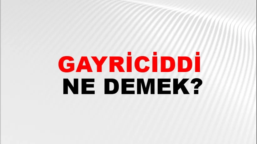 Gayriciddi Gayriciddi