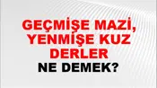 Geçmişe Mazi, Yenmişe Kuzu Derler