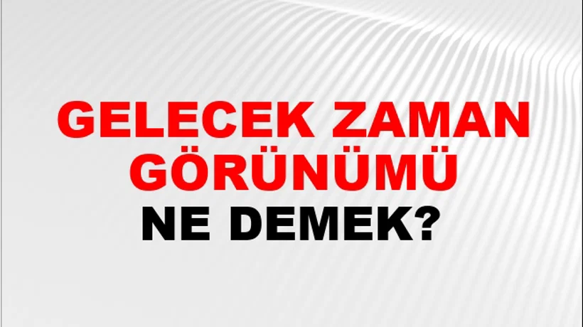 Gelecek Zaman Görünümü Gelecek Zaman Görünümü