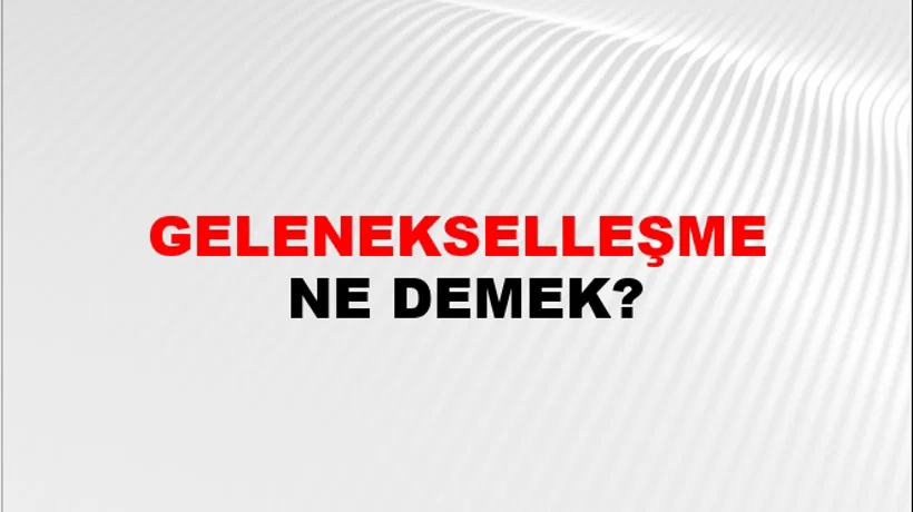 Gelenekselleşme Gelenekselleşme