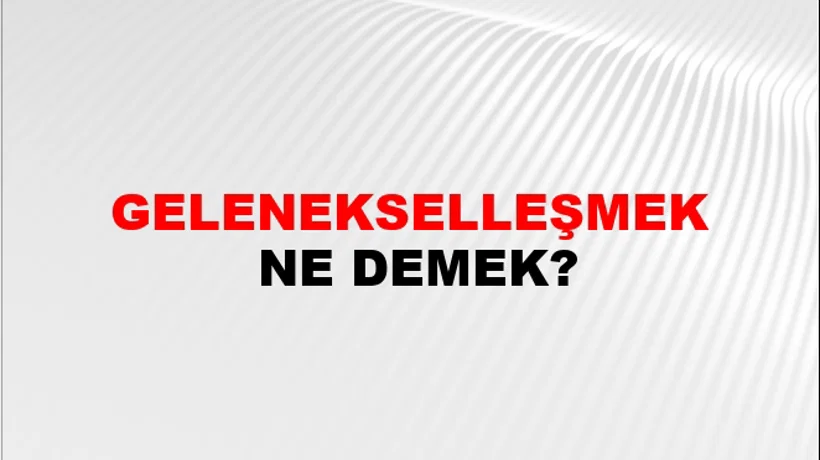 Gelenekselleşmek Gelenekselleşmek