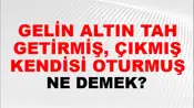 Gelin Altın Taht Getirmiş, Çıkmış Kendisi Oturmuş