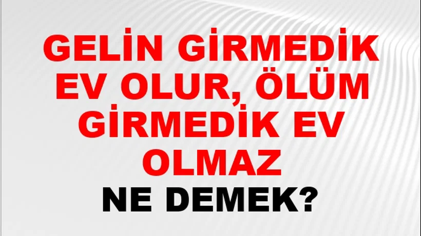 Gelin Girmedik Ev Olur, Ölüm Girmedik Ev Olmaz Gelin Girmedik Ev Olur, Ölüm Girmedik Ev Olmaz