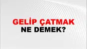 Gelip Çatmak (Veya dayanmak)