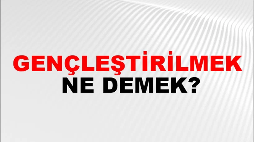 Gençleştirilmek Gençleştirilmek
