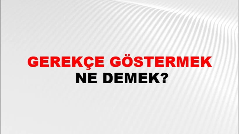 Gerekçe Göstermek Gerekçe Göstermek