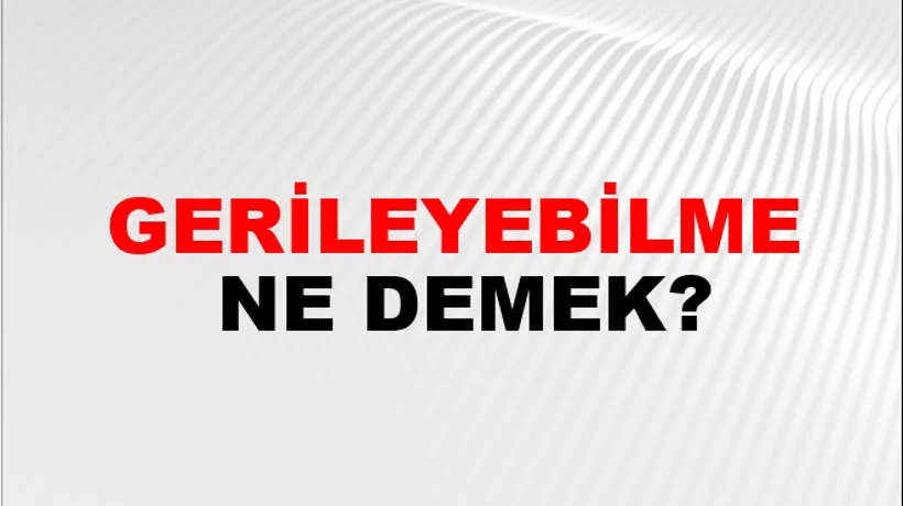 Gerileyebilme Gerileyebilme
