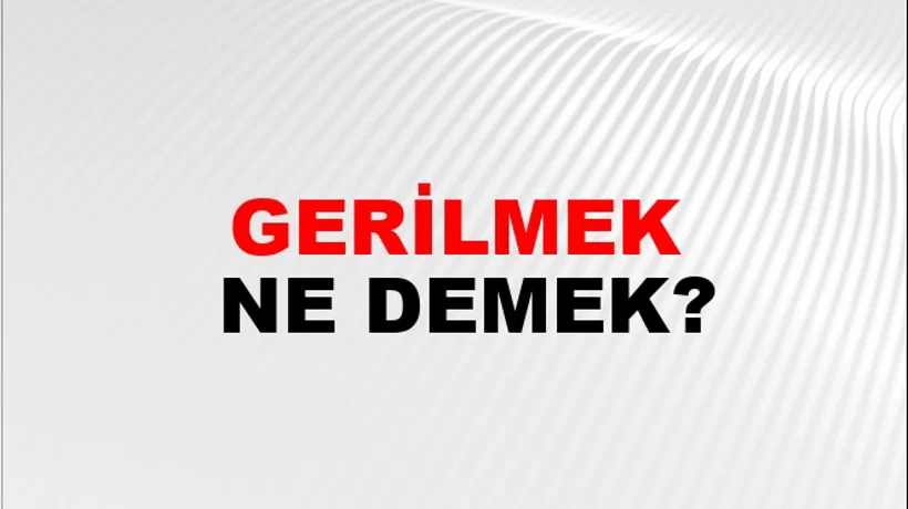 Gerilmek Gerilmek