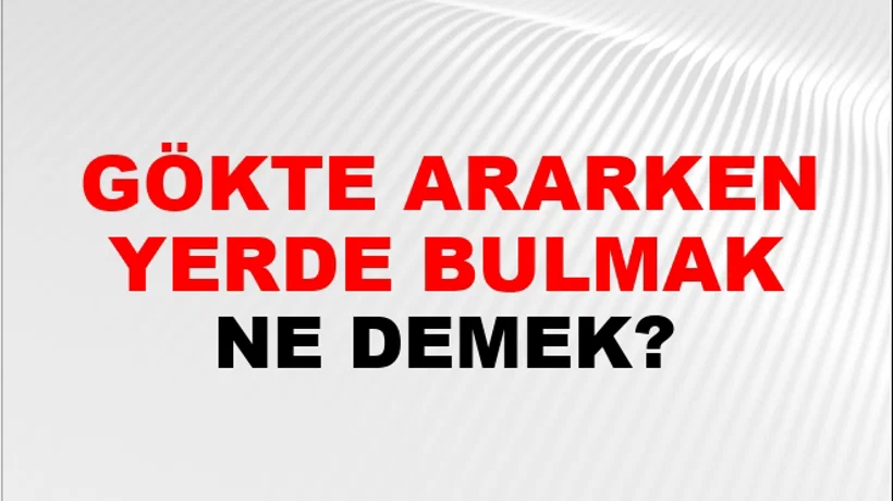 Gökte Ararken Yerde Bulmak Gökte Ararken Yerde Bulmak