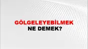 Gölgeleyebilmek