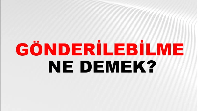 Gönderilebilme Gönderilebilme