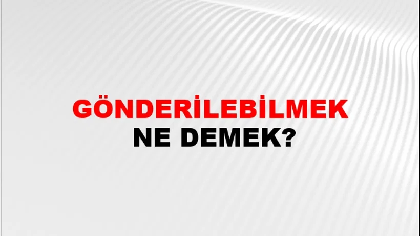Gönderilebilmek Gönderilebilmek
