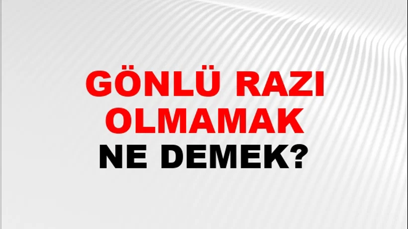 Gönlü Razı Olmamak Gönlü Razı Olmamak