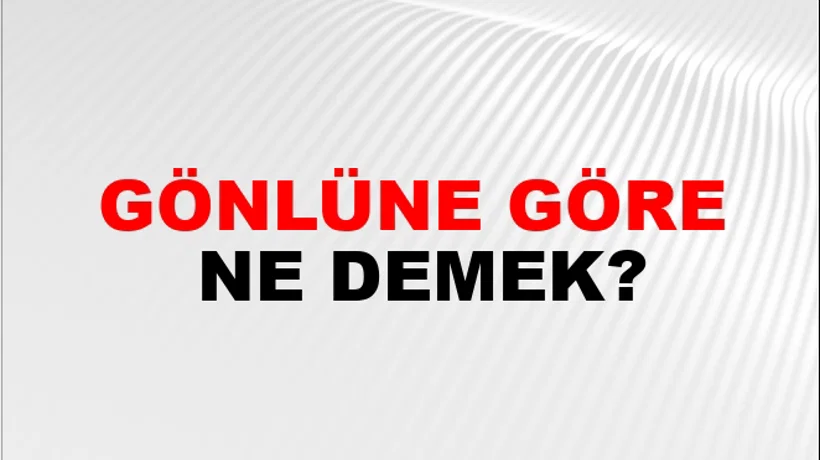 Gönlüne Göre Gönlüne Göre