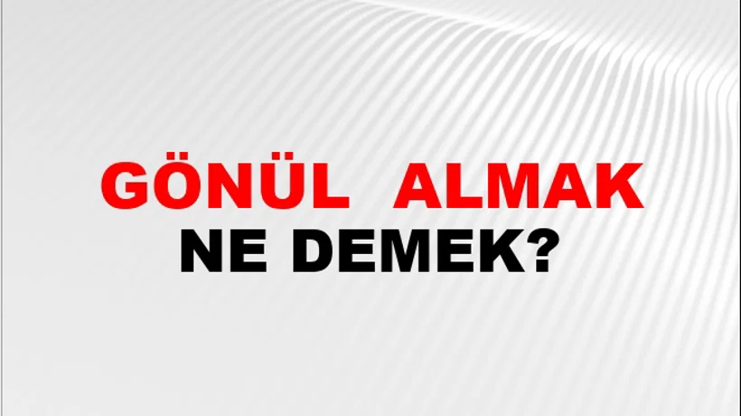 Gönül (Veya gönlünü) almak Gönül (Veya gönlünü) almak