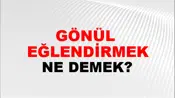 Gönül (Veya gönlünü) eğlendirmek
