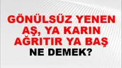 Gönülsüz Yenen Aş, Ya Karın Ağrıtır Ya Baş
