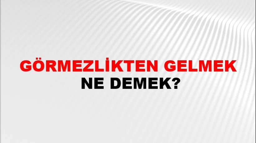 Görmezlikten Gelmek Görmezlikten Gelmek