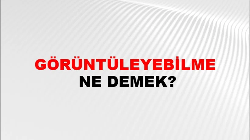 Görüntüleyebilme Görüntüleyebilme