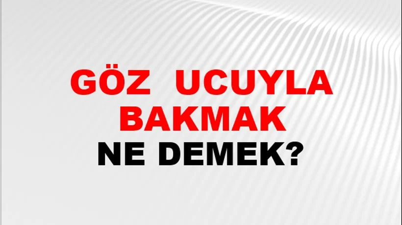 Göz (Veya gözünün) ucuyla bakmak Göz (Veya gözünün) ucuyla bakmak