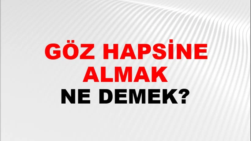 Göz Hapsine Almak Göz Hapsine Almak