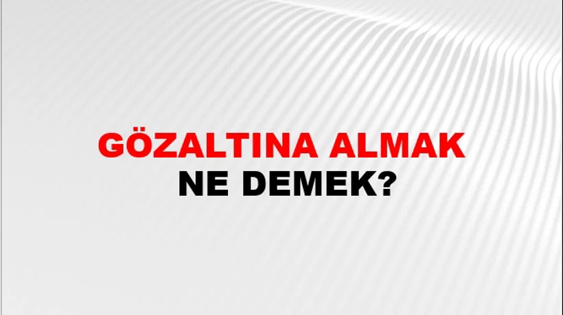 Gözaltına Almak Gözaltına Almak