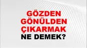 Gözden Gönülden Çıkarmak