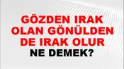 Gözden Irak Olan Gönülden De Irak Olur
