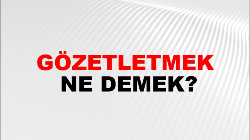 Gözetletmek Gözetletmek