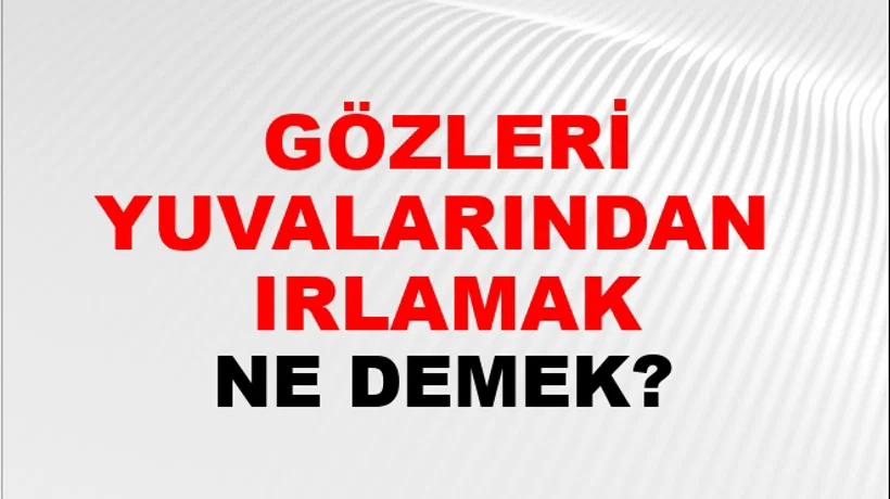 Gözleri Yuvalarından (Veya evinden) fırlamak (veya uğramak) Gözleri Yuvalarından (Veya evinden) fırlamak (veya uğramak)