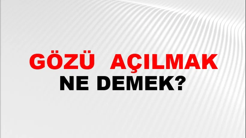 Gözü (Veya gözleri) açılmak Gözü (Veya gözleri) açılmak