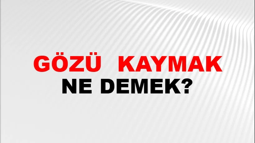 Gözü (Veya gözleri) kaymak (veya kaçmak) Gözü (Veya gözleri) kaymak (veya kaçmak)