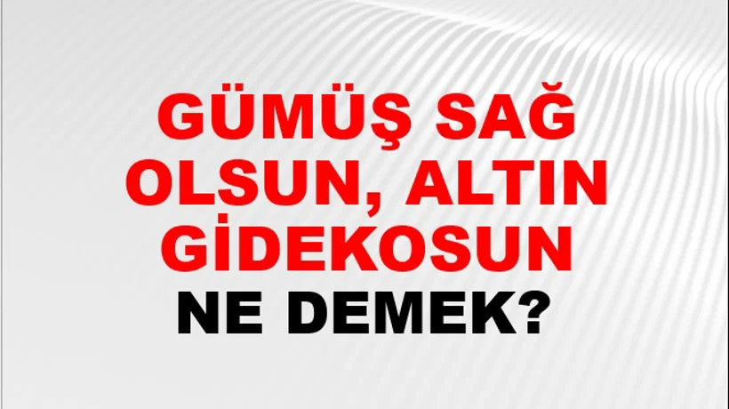Gümüş Sağ Olsun, Altın Gidekosun Gümüş Sağ Olsun, Altın Gidekosun