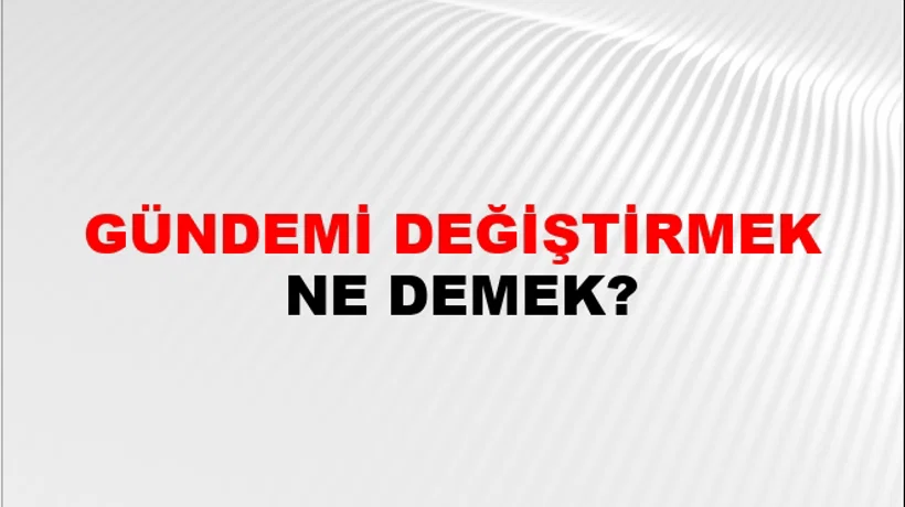 Gündemi Değiştirmek Gündemi Değiştirmek
