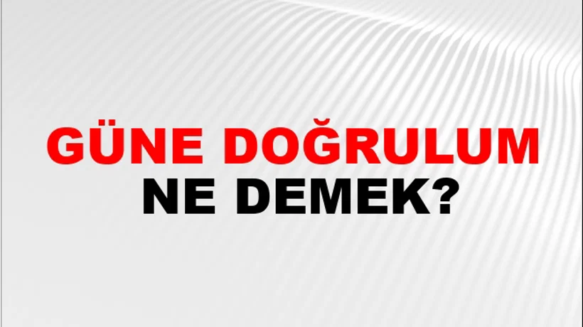 Güne Doğrulum Güne Doğrulum