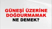 Güneşi Üzerine Doğdurmamak